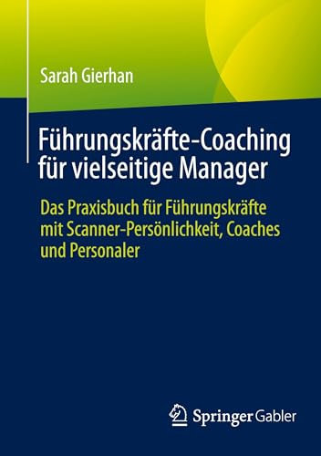 Führungskräfte-Coaching für vielseitige Manager: Das Praxisbuch für Führungskräfte mit Scanner-Persönlichkeit, Coaches und Personaler