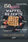 150 bunte Waffel Rezepte: Low Carb, Vegan, auch mit Dinkelmehl, Belgische Waffeln, süß & herb: Kochbuch zum Backen großartiger Waffelrezepte für Groß & Klein (SQUARE Bücher)