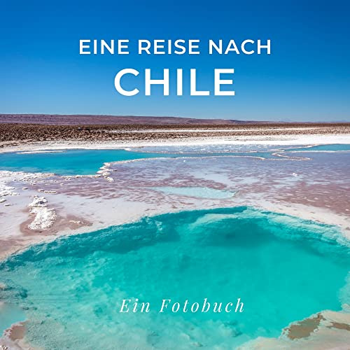 Eine Reise nach Chile: Ein Fotobuch. Das perfekte Souvenir & Mitbringsel nach oder vor dem Urlaub. Statt Reiseführer, lieber diesen einzigartigen Bildband