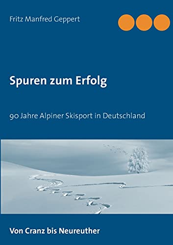 Spuren zum Erfolg: 90 Jahre Alpiner Skisport in Deutschland