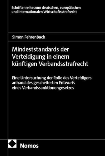Mindeststandards der Verteidigung in einem künftigen Verbandsstrafrecht: Eine Untersuchung der Rolle des Verteidigers anhand des gescheiterten ... und internationalen Wirtschaftsstrafrecht)