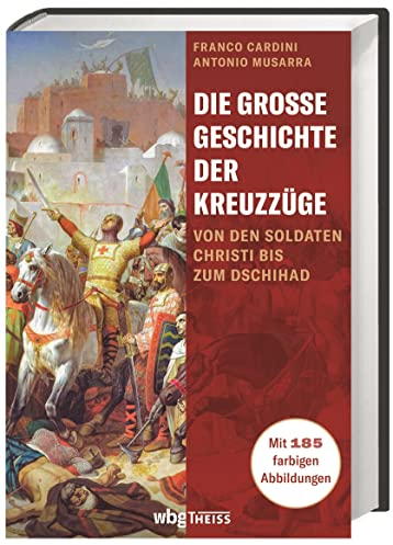 Die große Geschichte der Kreuzzüge: Von den Soldaten Christi bis zum Dschihad