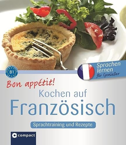 Bon appétit! Kochen auf Französisch: Französisch lernen für Genießer - B1