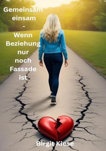 Gemeinsam einsam - Wenn Beziehung nur noch Fassade ist: Selbstliebe statt Selbstverlust - Zurück in deine Kraft (Was ich über Liebe lernen musste - Eine Reise in 20 Teilen)