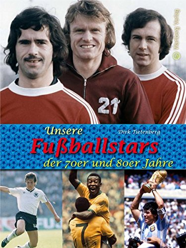 Unsere Fußballstars der 70er und 80er Jahre: Eine Zeitreise voller Bilder und Erinnerungen (Modernes Antiquariat)