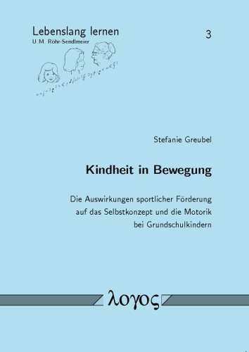 Kindheit in Bewegung: Die Auswirkungen sportlicher Förderung auf das Selbstkonzept und die Motorik bei Grundschulkindern (Lebenslang lernen, Band 3)