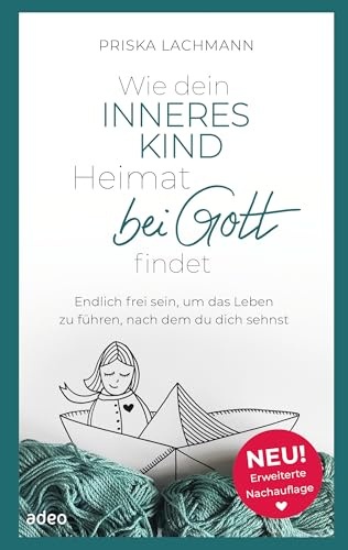Wie dein inneres Kind Heimat bei Gott findet: Endlich frei sein, um das Leben zu führen, nach dem du dich sehnst