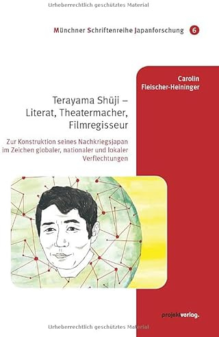 Terayama Shuji – Literat, Theatermacher, Filmregisseur: Zur Konstruktion seines Nachkriegsjapan im Zeichen globaler, nationaler und lokaler Verflechtungen (Münchner Schriftenreihe Japanforschung)