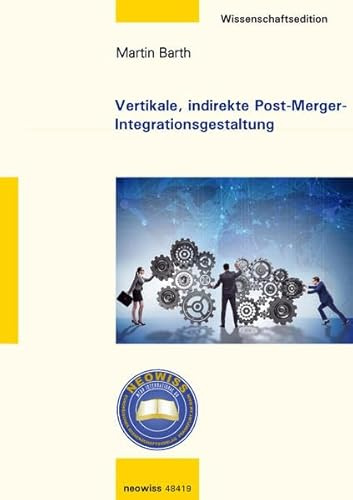 Vertikale, indirekte Post-Merger-Integrationsgestaltung (neowiss: Europäischer Wissenschaftsverlag Frankfurt am Main)