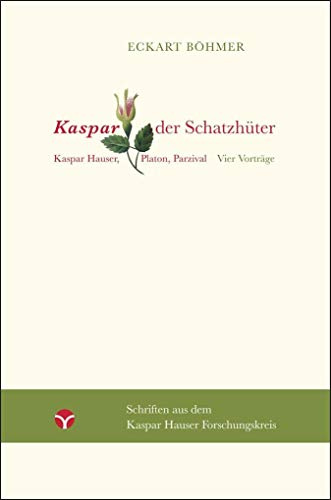 Kaspar, der Schatzhüter: Kaspar Hauser, Platon, Parzival. Vier Vorträge (Schriften aus dem Kaspar Hauser Forschungskreis)