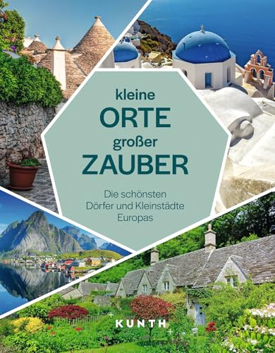 KUNTH Kleine Orte, großer Zauber: Die schönsten Dörfer und Kleinstädte Europas (KUNTH Reise-Inspiration)