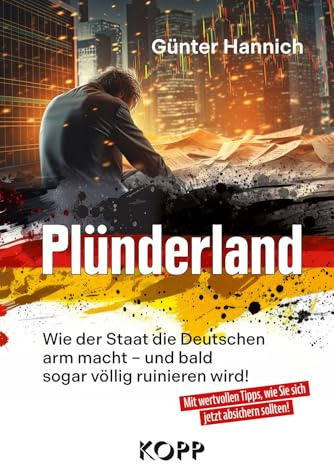 Plünderland: Wie der Staat die Deutschen arm macht – und bald sogar völlig ruinieren wird