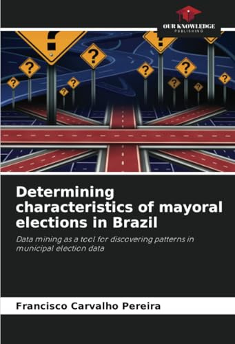Determining characteristics of mayoral elections in Brazil: Data mining as a tool for discovering patterns in municipal election data