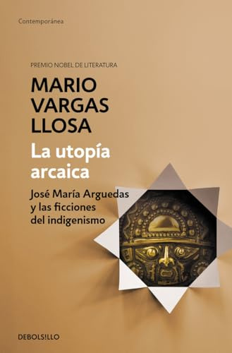 La utopía arcaica : José María Arguedas y las ficciones del indigenismo (Contemporánea | Narrativa)