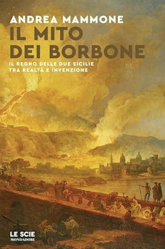 Il mito dei Borbone. Il Regno delle Due Sicilie tra realtà e invenzione (Le scie. Nuova serie)
