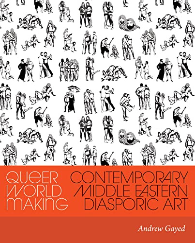 Queer World Making: Contemporary Middle Eastern Diasporic Art (Critical Ethnic Studies & Visual Culture)