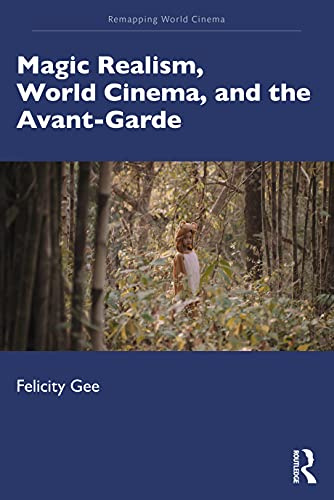 Magic Realism, World Cinema, and the Avant-Garde: The Avant-Garde in Exile (Remapping World Cinema)