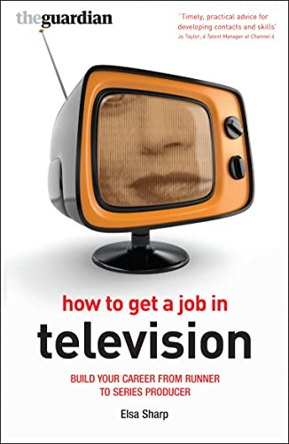 How to Get a Job in Television: Build your career from runner to series producer (Professional Media Practice)
