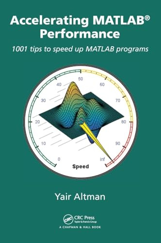 Accelerating MATLAB Performance: 1001 tips to speed up MATLAB programs