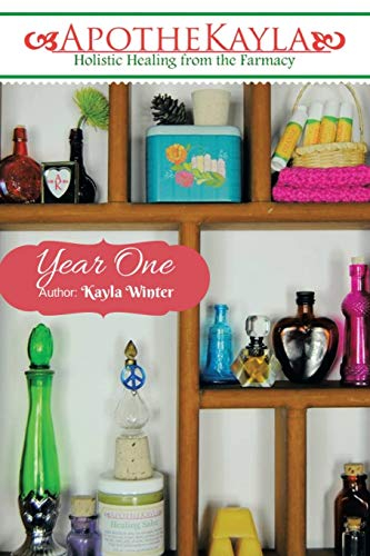ApotheKayla: Year One: A Beginner's Guide to Making Holistic Health and Beauty Recipes.
