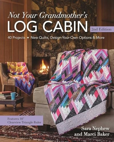 Not Your Grandmother's Log Cabin: 40 Projects - New Quilts, Design-Your-Own Options & More