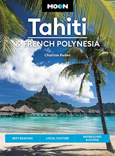 Moon Tahiti & French Polynesia: Best Beaches, Local Culture, Snorkeling & Diving (Travel Guide)