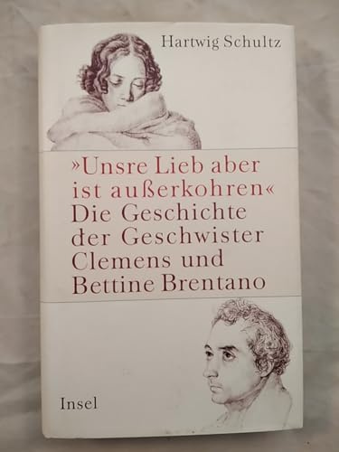 »Unsre Lieb aber ist außerkohren«: Die Geschichte der Geschwister Clemens und Bettine Brentano
