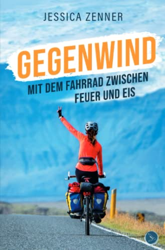 Gegenwind: Mit dem Fahrrad zwischen Feuer und Eis