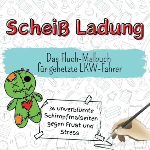 Scheiß Ladung - 36 unverblümte Schimpfmalseiten gegen Frust und Stress: Das Fluch-Malbuch für gehetzte LKW-Fahrer