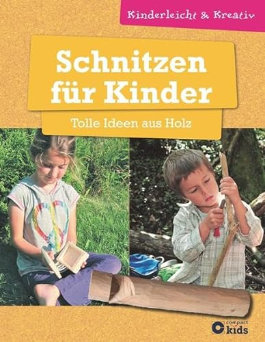 Schnitzen für Kinder - Tolle Ideen aus Holz: kinderleicht und kreativ - ab 8 Jahren