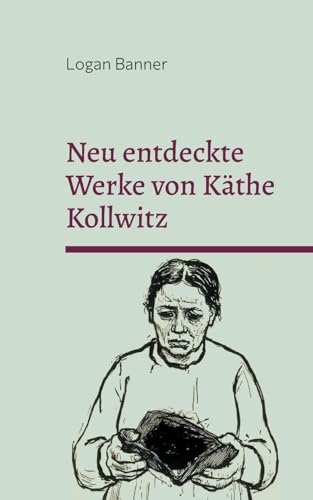 Neu entdeckte Werke von Käthe Kollwitz: Eine Hommage