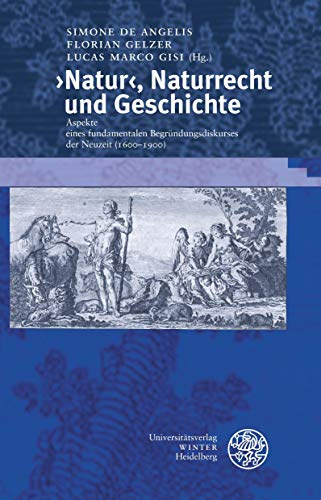 ›Natur‹, Naturrecht und Geschichte: Aspekte eines fundamentalen Begründungsdiskurses der Neuzeit (1600–1900) (Beiträge zur neueren Literaturgeschichte)