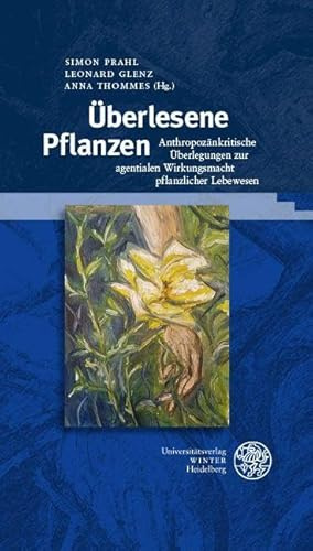 Überlesene Pflanzen: Anthropozänkritische Überlegungen zur agentialen Wirkungsmacht pflanzlicher Lebewesen (Beiträge zur neueren Literaturgeschichte)