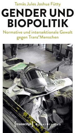 Gender und Biopolitik: Normative und intersektionale Gewalt gegen Trans*Menschen (Queer Studies)