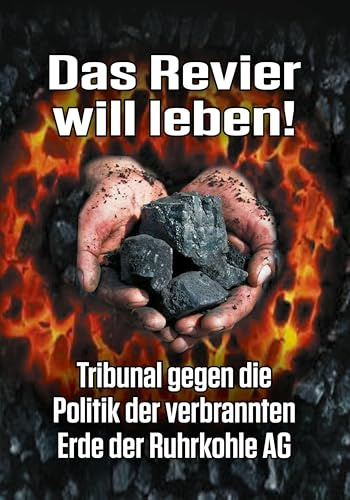 Das Revier will leben!: Tribunal gegen die Politik der verbrannten Erde der Ruhrkohle AG