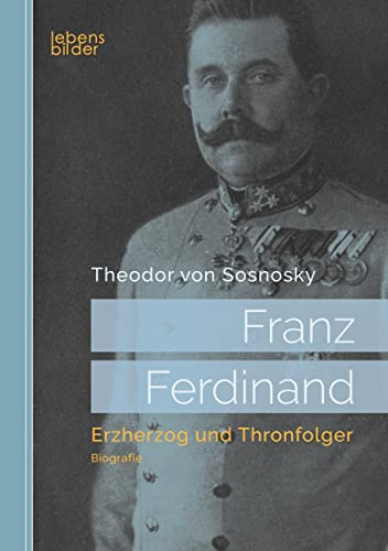 Franz Ferdinand: Erzherzog und Thronfolger: Biografie