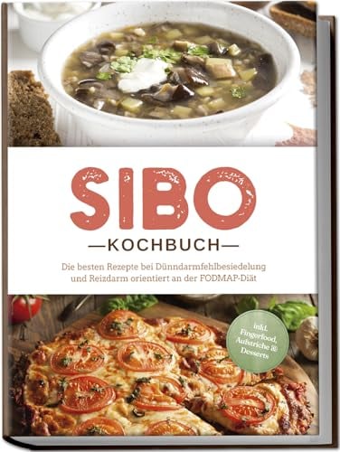 SIBO Kochbuch: Die besten Rezepte bei Dünndarmfehlbesiedelung und Reizdarm orientiert an der FODMAP-Diät - inkl. Fingerfood, Aufstriche & Desserts