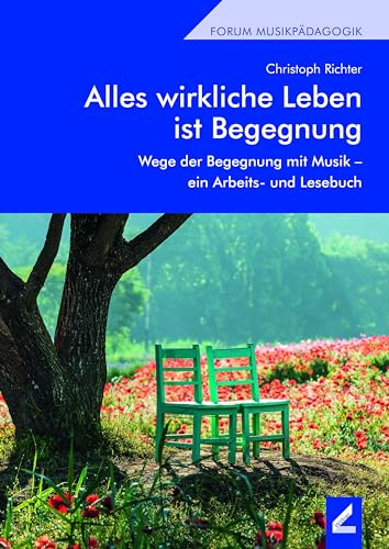 Alles wirkliche Leben ist Begegnung: Wege der Begegnung mit Musik – ein Arbeits- und Lesebuch (Berliner Schriften)