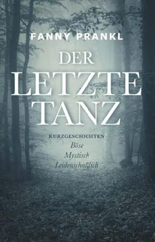 Der letzte Tanz - Kurzgeschichten zum Träumen: Böse, Mystisch, Leidenschaftlich