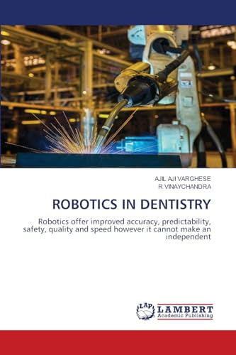 ROBOTICS IN DENTISTRY: Robotics offer improved accuracy, predictability, safety, quality and speed however it cannot make an independent