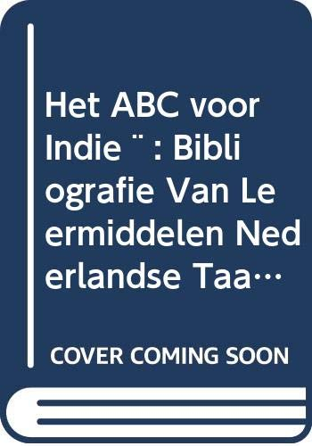 Het ABC Voor Indie: Bibliografie Van Leermiddelen Nederlandse Taal Voor Nederlands-Indie: Bibliografie Van Leermiddelen Nederlandse Taal Voor Nederlands-Indië