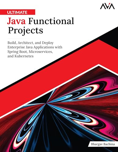 Ultimate Java Functional Projects: Build, Architect, and Deploy Enterprise Java Applications with Spring Boot, Microservices, and Kubernetes (English Edition)