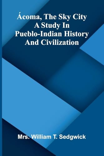 Ácoma, the sky city: A study in Pueblo-Indian history and civilization