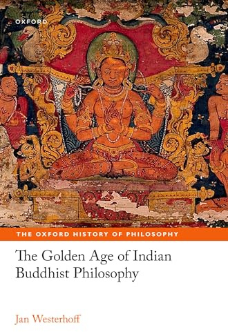 The Golden Age of Indian Buddhist Philosophy (The Oxford History of Philosophy)