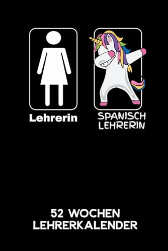 Lehrerin - Spanischlehrerin | 52 Wochen Lehrerkalender: 6'x9' ( A5) 52 Wochen Spanisch Einhorn Lehrerplaner / Notebook | Lustige Geschenkidee für ... Referendariats. Kalender / Planer für Lehrer.