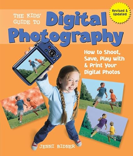 Kids' Guide to Digital Photography, The: How to Shoot, Save, Play with & Print Your Digital Photos