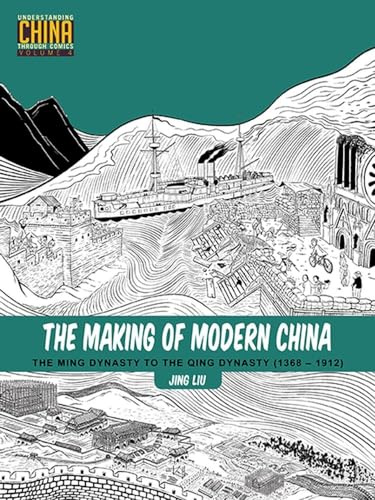 The Making of Modern China: The Ming Dynasty to the Qing Dynasty (1368-1912): 4 (Understanding China Through Comics, 4)