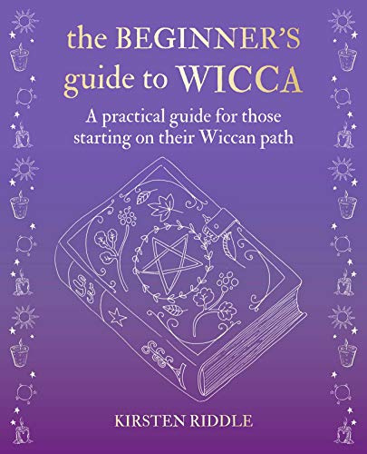 The Beginner’s Guide to Wicca: A practical guide for those starting on their Wiccan path