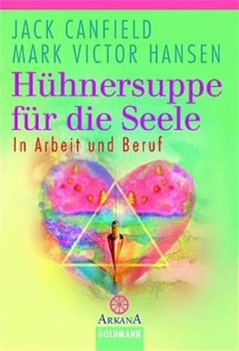Hühnersuppe für die Seele: In Arbeit und Beruf (Arkana)