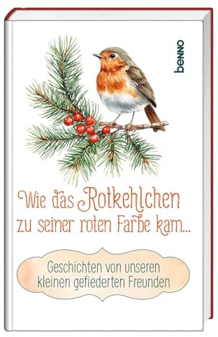 Wie das Rotkehlchen zu seiner roten Farbe kam: Geschichten von unseren kleinen gefiederten Freunden